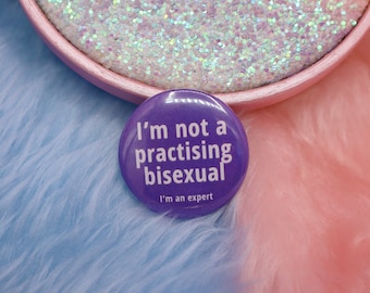 I'm Not A Practicing Bisexual. I'm An Expert Button Badge