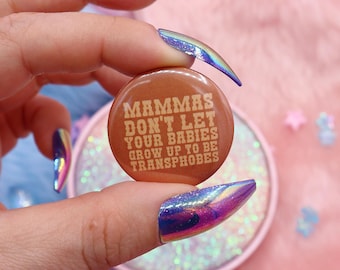 Mammas Don't Let Your Babies Grow Up To Be Transphobes Button Badge