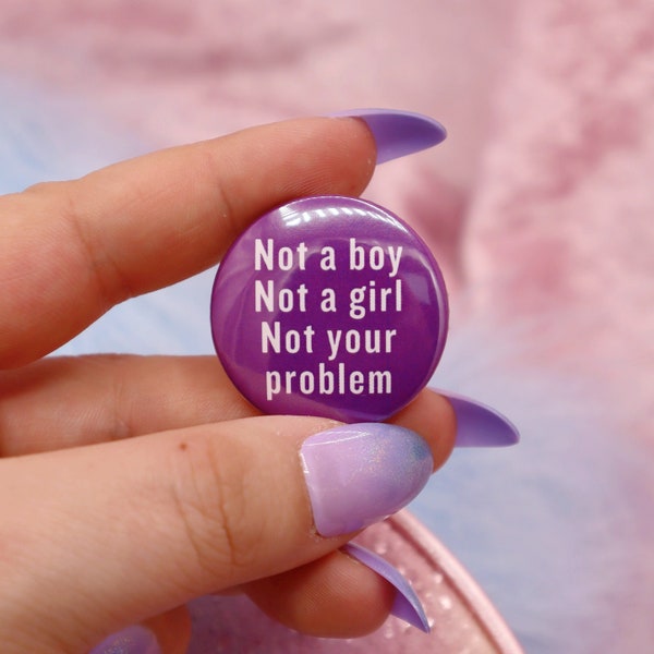 Not A Boy, Not A Girl, Not Your Problem Button Badge