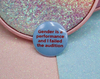 Gender Is A Performance And I Failed The Audition Button Badge