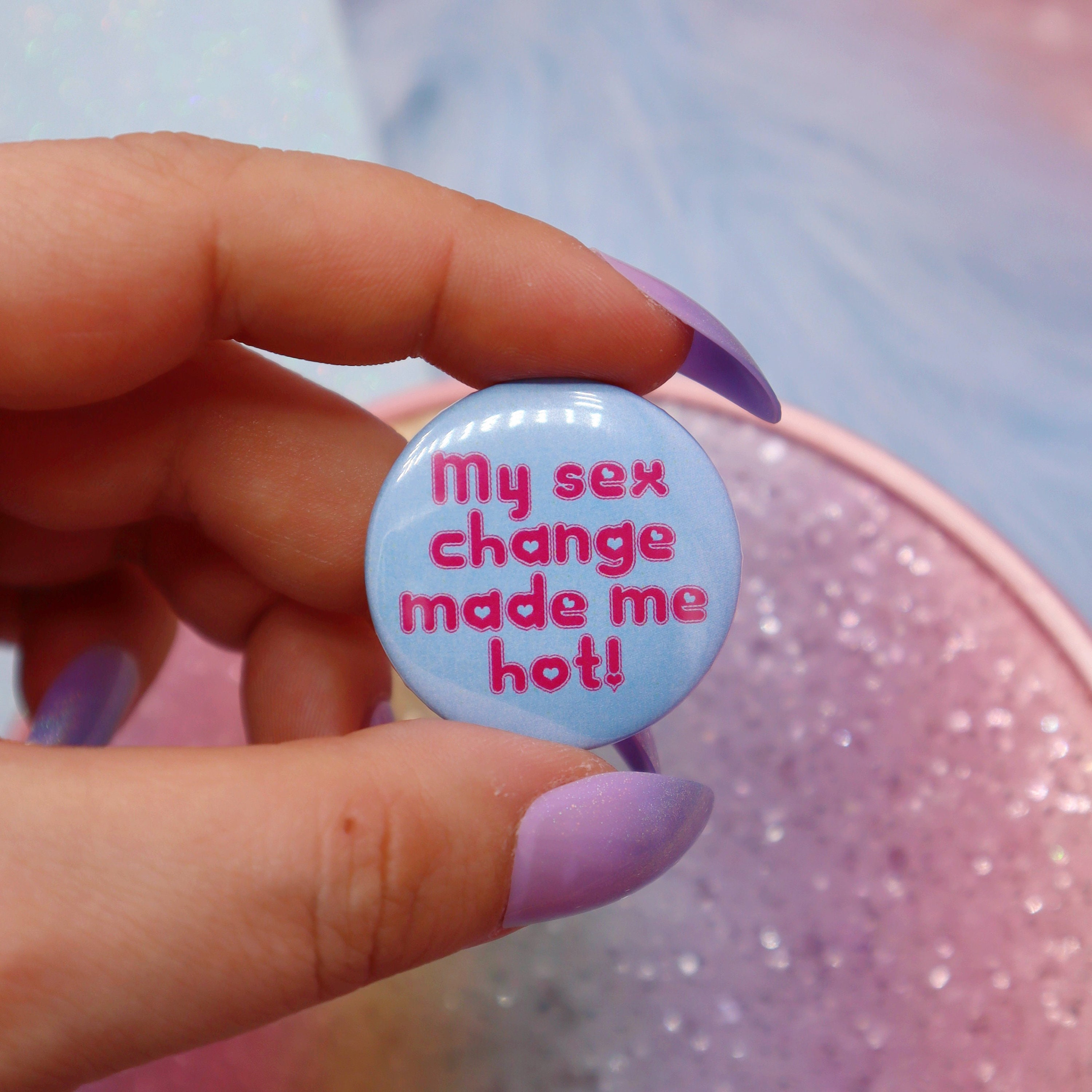 My Sex Change Made Me Hot Button Badge