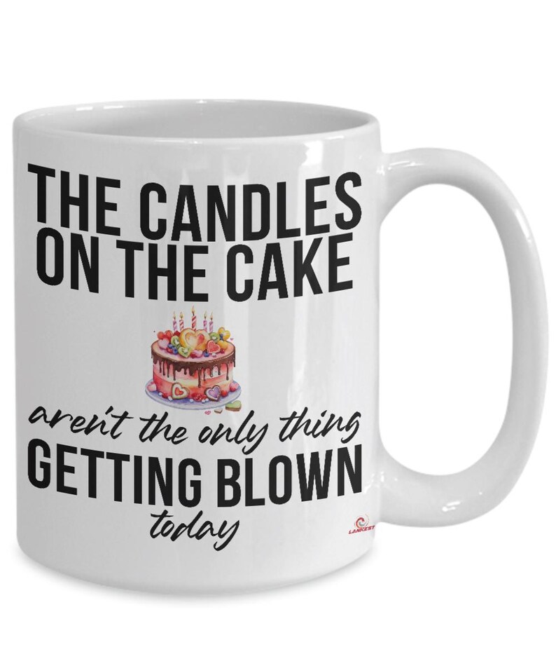 Funny Birthday Mug Adult Humor the Candles on the Cake Arent the Only
