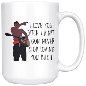 Funny Vine Mug I Love You B1tch Cup I Aint Gon Never Stop Loving You B1tch White Coffee Cup Best Friend Couples Relationship Valentines