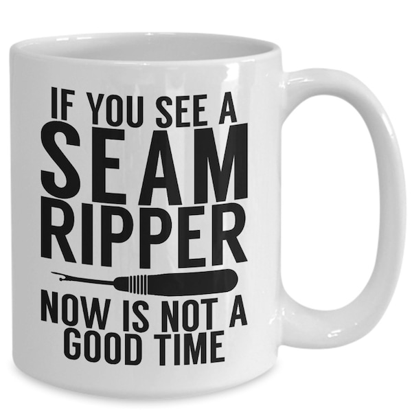 Funny Sewing Mug Gift If You See A Seam Ripper Now Is Not A Good Time Coffee Cup 11oz 15oz White