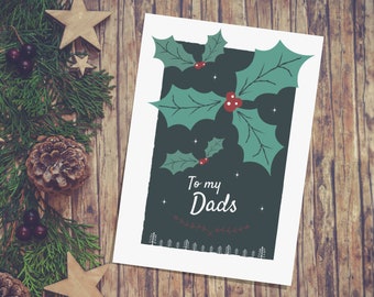 To my Dads Christmas Card, Holly Greetings card, LGBT Family Christmas Card, Same Sex Parents, Two Dads, Two Fathers