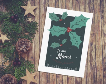 To my Moms Christmas Card, Holly Greetings card, LGBTQ, LGBT Family Christmas Card, Same Sex Parents, Two Moms, Two Mums