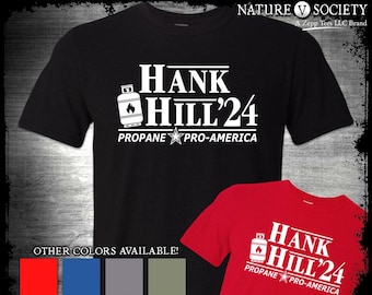 Hank Hill Shirt, Hank Hill For President Propane and Propane Accessories Strickland Dale Gribble I Tell Ya What KOTH Boomhauer Dang It Bobby