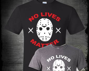 No Lives Matter Jason Vorhees Friday The 13th Black T-shirt Scary Horror Movies Political Parody Meme Shirt Crystal Lake Hockey Mask Killer
