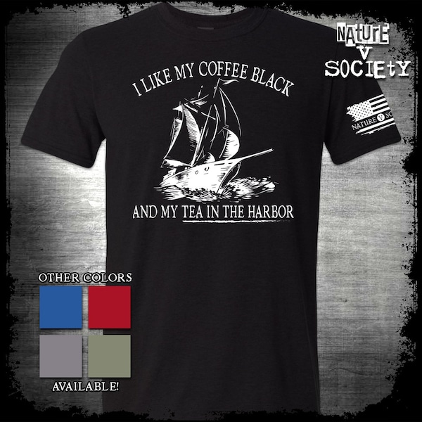 I Like My Coffee Black And Tea In The Harbor Shirt 1776 Meme Black Coffee Freedom Lover Tea Party Taxation Is Theft Patriotic Retro America