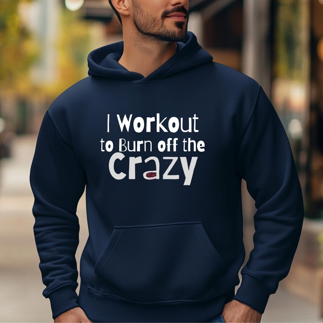 I Workout to Burn off the Crazy Hoodie | Funny Fitness Pullover, Gym ...