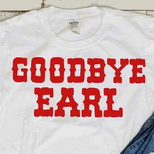 Goodbye Earl!! If you are a country music fan then you should remember this saying in a song!