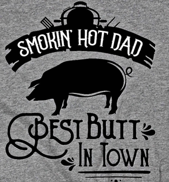 Smokin' Hot Dad BBQ T-Shirt, Butt in Town, Father's Day Gift