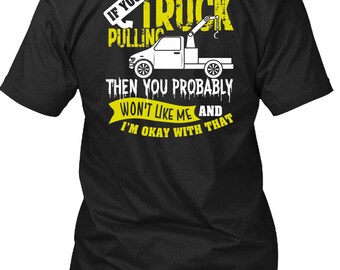 You Don't Like Truck T Shirt, Being A Trucker T Shirt