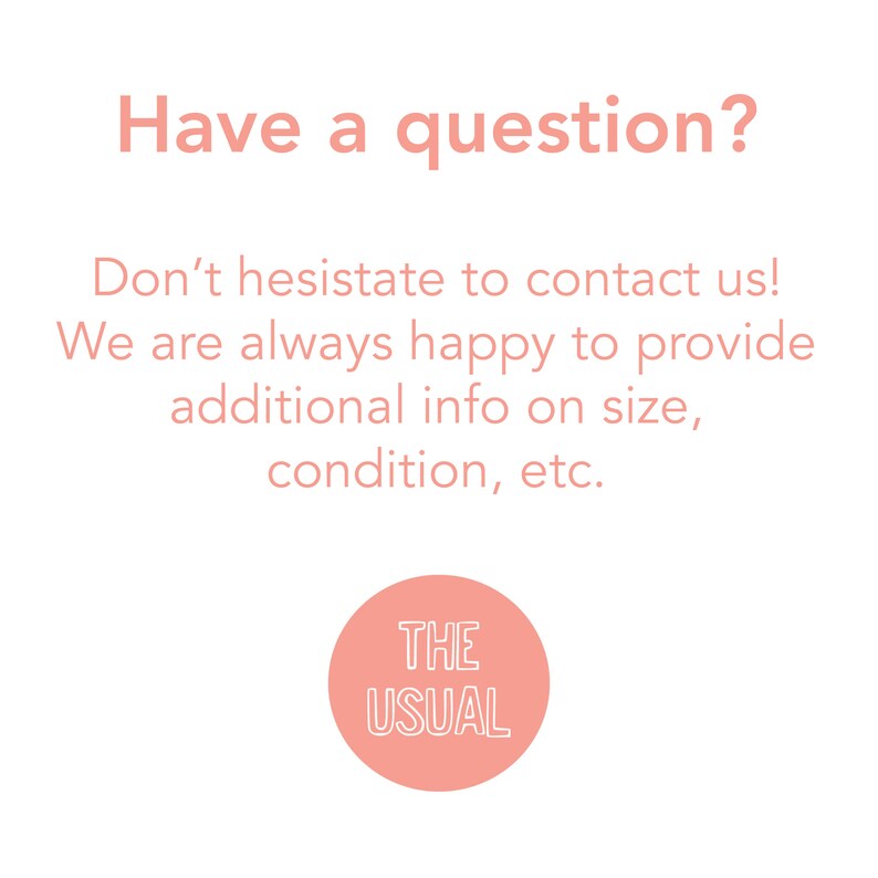 May include: Pink text on a white background reads "Have a question? Don't hesitate to contact us! We are always happy to provide additional info on size, condition, etc." A pink circle with a white outline contains the text "THE USUAL" in white.