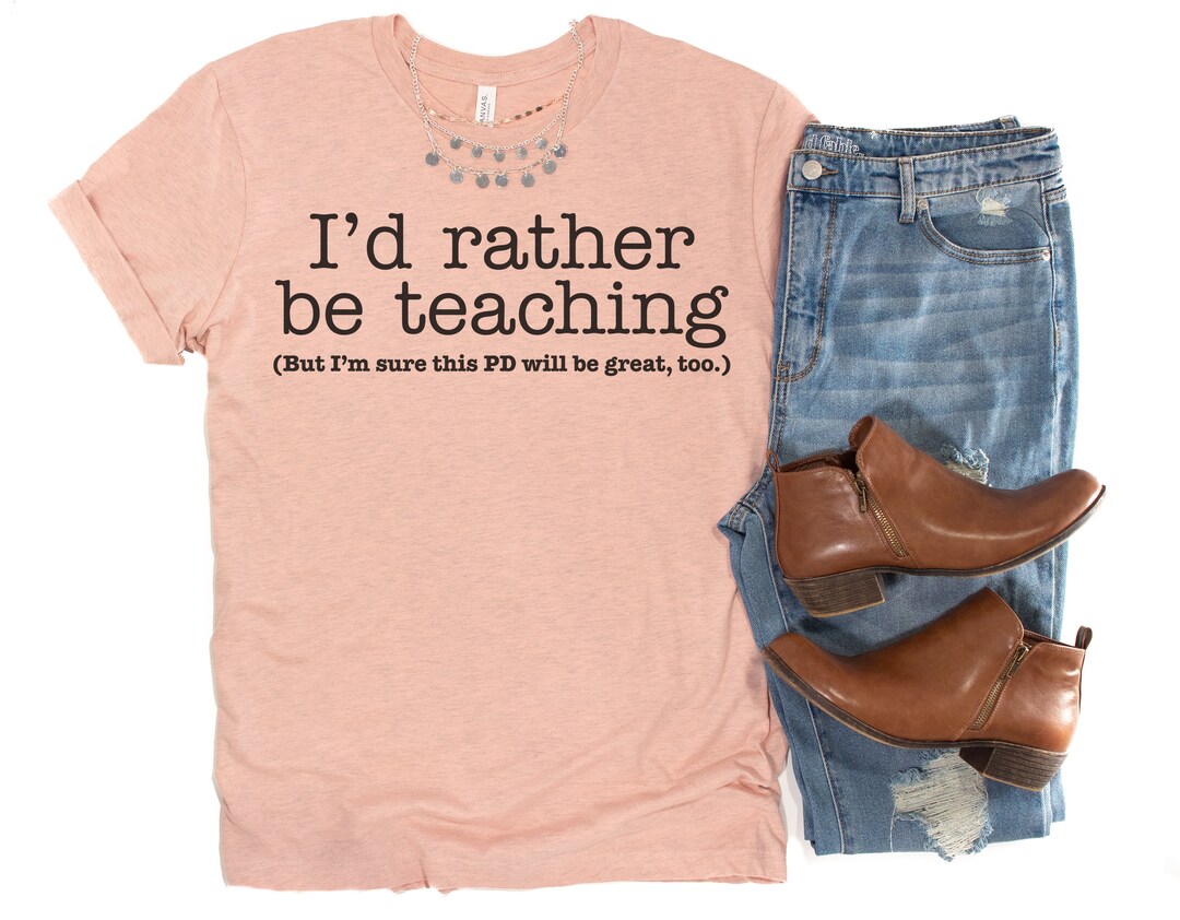 Funny Teacher Shirts Inservice Day Tshirts for Teachers I'd Rather Be