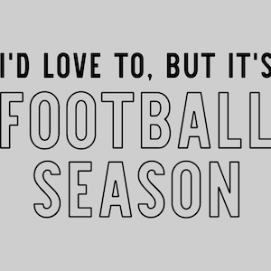 I'd Love To But It's Football Season - SVG, PNG Digital Download