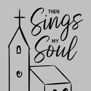 Then Sings My Soul - SVG, PNG Digital Download