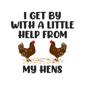 I Get By With a Little Help From My Hens - SVG, PNG DIgital Download