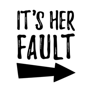May include: Black and white graphic text that reads "It's her fault" with a black arrow pointing to the right.
