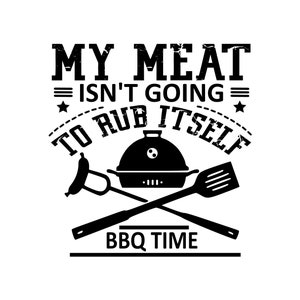 My Meat Isn&#39;t Going To Rub Itself - SVG, PNG Digital Download