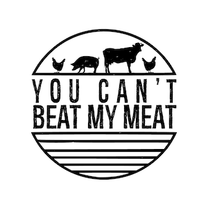 May include: Black and white graphic design featuring a cow, pig, and two chickens. The text reads "You Can't Beat My Meat".