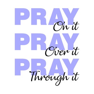Pray On It Pray Over It Pray Through It - SVG, PNG Digital Download