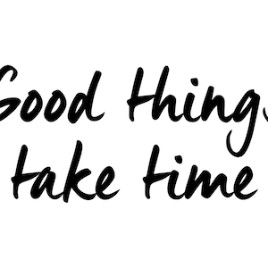 Good Things Take Time - SVG, PNG Digital Download