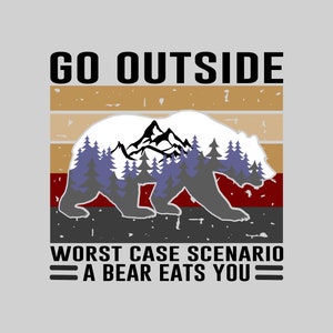Go Outside Worst Case Scenario a Bear Eats You - SVG, PNG Digital Download