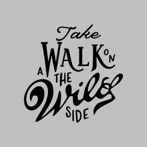 Take a Walk on the Wild Side - SVG, PNG Digital Download