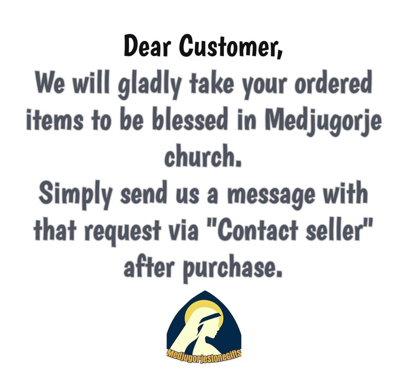 May include: Text on a white background that reads: "Dear Customer, We will gladly take your ordered items to be blessed in Medjugorje church. Simply send us a message with that request via "Contact seller" after purchase." Below the text is a logo that reads "MedjugorjestoneGifts" and features a yellow silhouette of the Virgin Mary.