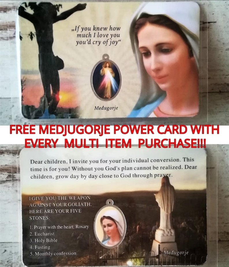 May include: A religious card with a picture of the Virgin Mary and a quote from her: "If you knew how much I love you, you'd cry of joy." The card also includes the text "Free Medjugorje Power Card with Every Multi Item Purchase!!!" and a list of five stones: Prayer with the heart: Rosary, Eucharist, Holy Bible, Fasting, Monthly confession.