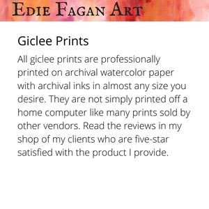 May include: The image features the text "Edie Fagan Art" above a description of giclee prints. The text explains that the prints are professionally printed on archival watercolor paper with archival inks, available in various sizes.