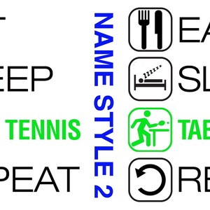 May include: Black and white graphic with four icons and text. The icons represent eating, sleeping, playing table tennis, and repeating. The text reads "EAT SLEEP TABLE TENNIS REPEAT". The text "NAME STYLE 2" is written vertically in blue.