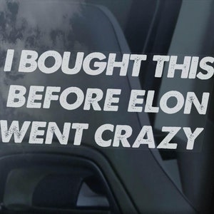 Puede incluir: Una pegatina de vinilo blanca en la ventana de un coche que dice "Compré esto antes de que Elon se volviera loco".