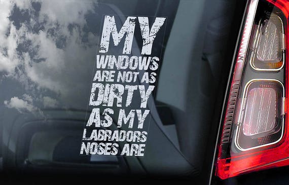 Labrador - Car Window Sticker - 'My Windows are not as dirty as my Labradors noses are!' - Dog Sign Decal  -V05