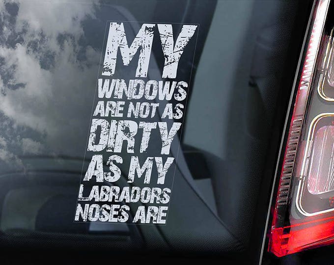 Labrador - Car Window Sticker - 'My Windows are not as dirty as my Labradors noses are!' - Dog Sign Decal  -V05