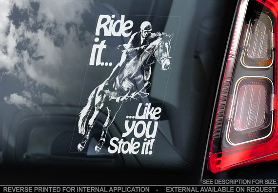 Ride it Like You Stole it! - Horse Car Window Sticker - Equestrian Horsebox Decal Sign Gift Idea - V02