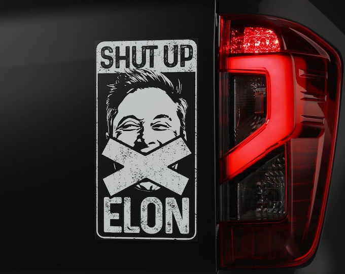 SHUT UP Elon, Car Sticker, Funny Window Decal Tesla Model S Y X 3 Owner Sign Gift V03BW