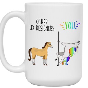 May include: White ceramic mug with a humorous design. The mug features the text "OTHER UX DESIGNERS" and "YOU" in colorful letters, along with cartoon illustrations of a horse and a unicorn. The unicorn is pole dancing.