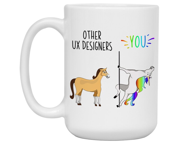 May include: White ceramic mug with a humorous design. The mug features the text "OTHER UX DESIGNERS" and "YOU" in colorful letters, along with cartoon illustrations of a horse and a unicorn. The unicorn is pole dancing.