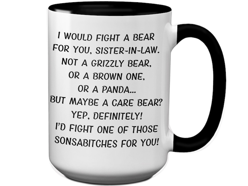 May include: White ceramic mug with a black interior and handle. The mug features the text "I WOULD FIGHT A BEAR FOR YOU, SISTER-IN-LAW..." in black font. A humorous gift idea for a sister-in-law.
