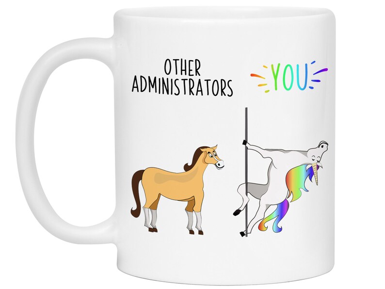 May include: White ceramic coffee mug with a humorous illustration comparing other administrators to a horse and the user to a unicorn. The text reads "Other Administrators" and "You".