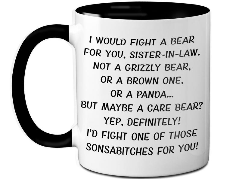 May include: White ceramic mug with a black handle and interior. The mug features the text "I WOULD FIGHT A BEAR FOR YOU, SISTER-IN-LAW..." in black, humorous text. A fun gift idea for a sister-in-law.