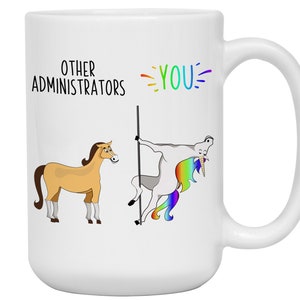 May include: White ceramic mug featuring a humorous illustration comparing other administrators to a horse and the user to a unicorn. The text reads "Other Administrators" and "You".