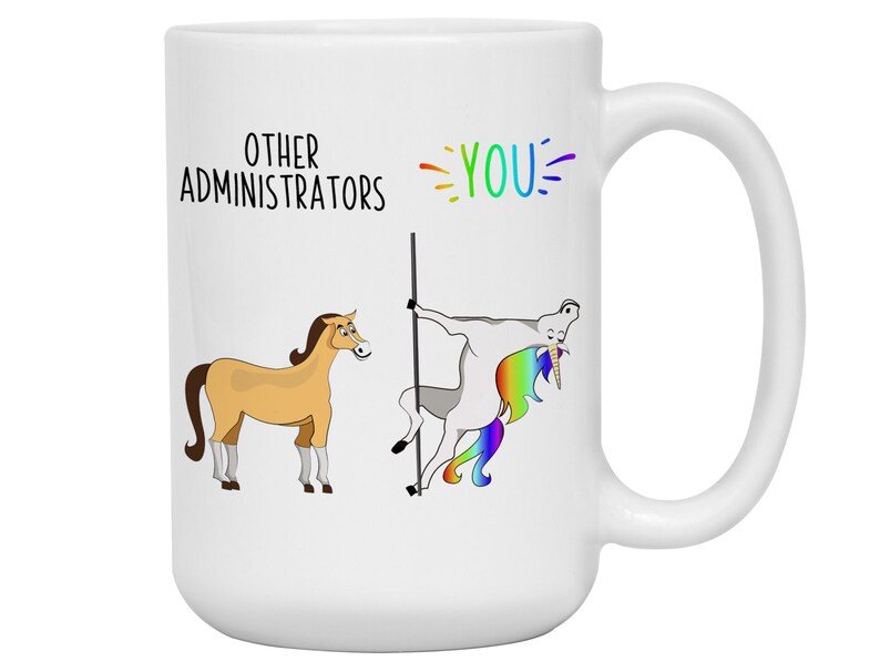 May include: White ceramic mug featuring a humorous illustration comparing other administrators to a horse and the user to a unicorn. The text reads "Other Administrators" and "You".