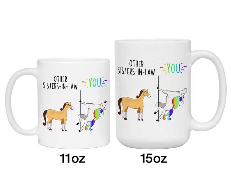 May include: White ceramic coffee mug with a humorous illustration comparing other sisters-in-law to a horse and the recipient to a unicorn. The text reads "Other Sisters-in-Law" and "You". The mug is available in 11oz and 15oz sizes.