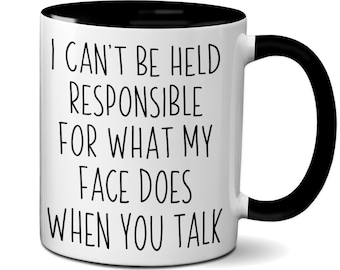 I Can't Be Held Responsible for What My Face Does When You Talk Funny Coffee Mug, Gag Gift, White Elephant Gift Idea, Sarcasm, Attitude