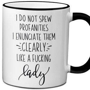 Funny Coffee Mug, I Do Not Spew Profanities I Enunciate Them Clearly Like A Lady, Sarcastic Mug for Co-worker Best Friend Sister Adult Humor