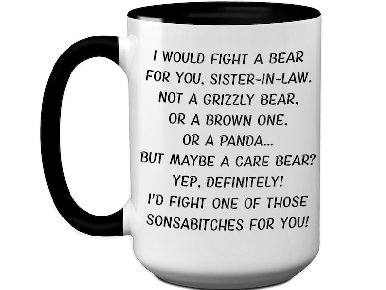 May include: White ceramic mug with a black handle and rim. The mug features black text that reads, "I WOULD FIGHT A BEAR FOR YOU, SISTER-IN-LAW." A humorous gift idea.