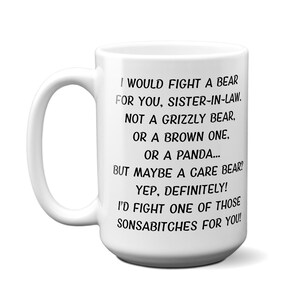 May include: White ceramic mug with a large handle. The mug features black text that reads, "I would fight a bear for you, sister-in-law..." The mug is a standard size for coffee or tea.